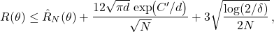 \[R(\theta) \le \hat{R}_N(\theta) + \frac{12\sqrt{\pi d}\,\exp\!\bigl(C'/d\bigr)}{\sqrt{N}} + 3\sqrt{\frac{\log(2/\delta)}{2N}}\,,\]