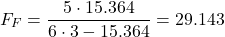 \begin{equation*} F_{F}=\frac{5 \cdot 15.364}{6 \cdot 3-15.364}=29.143 \nonumber \end{equation*}