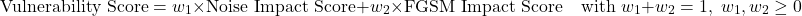 \[\text{Vulnerability Score}=w_{1}\times\text{Noise Impact Score}+w_{2}\times\text{FGSM Impact Score}\quad\text{with }w_{1}+w_{2}=1,\;w_{1},w_{2}\ge 0\]