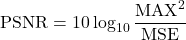 \[\text{PSNR}=10\log_{10}\frac{\text{MAX}^2}{\text{MSE}}\]