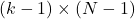 (k-1)\times(N-1)