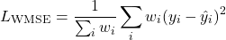 \[L_{\text{WMSE}} = \frac{1}{\sum_i w_i}\sum_i w_i (y_i - \hat{y}_i)^2\]